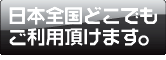 日本全国どこでも利用できます